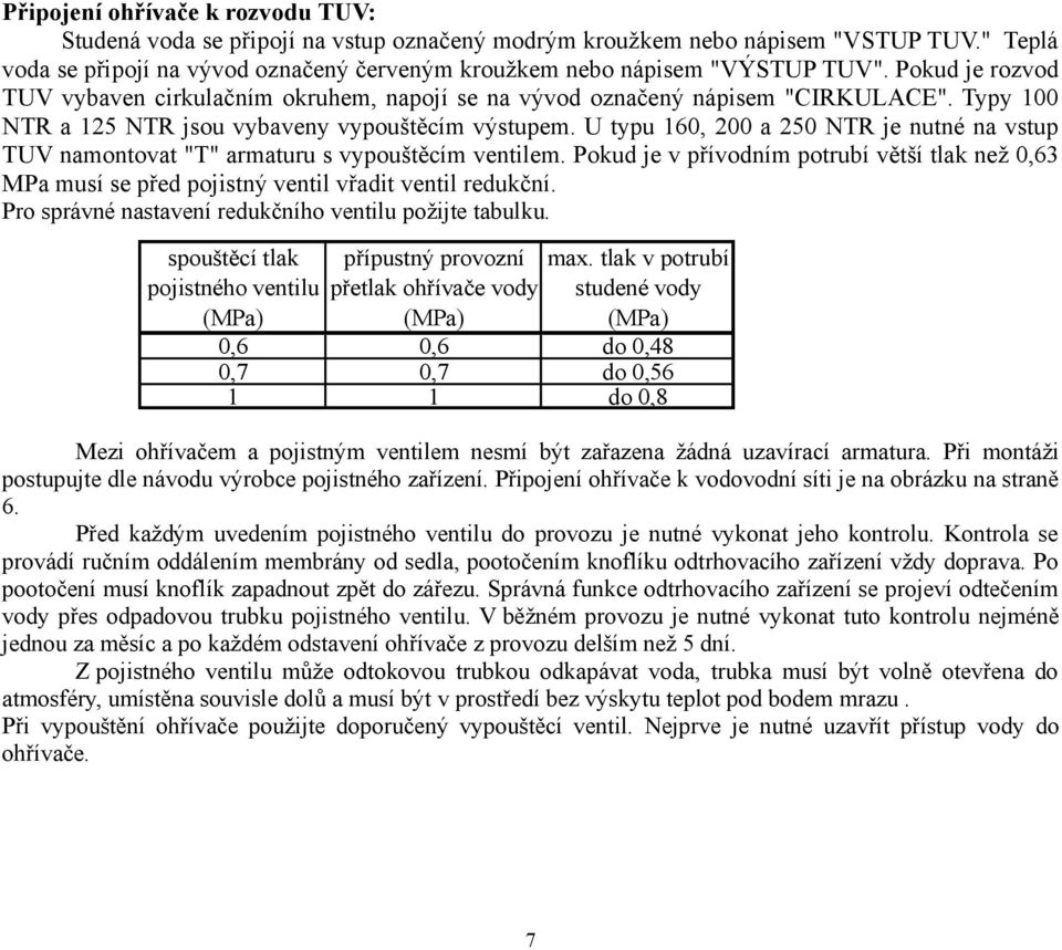 Typy 00 NTR a 25 NTR jsou vybaveny vypouštěcím výstupem. U typu 60, 200 a 250 NTR je nutné na vstup TUV namontovat "T" armaturu s vypouštěcím ventilem.