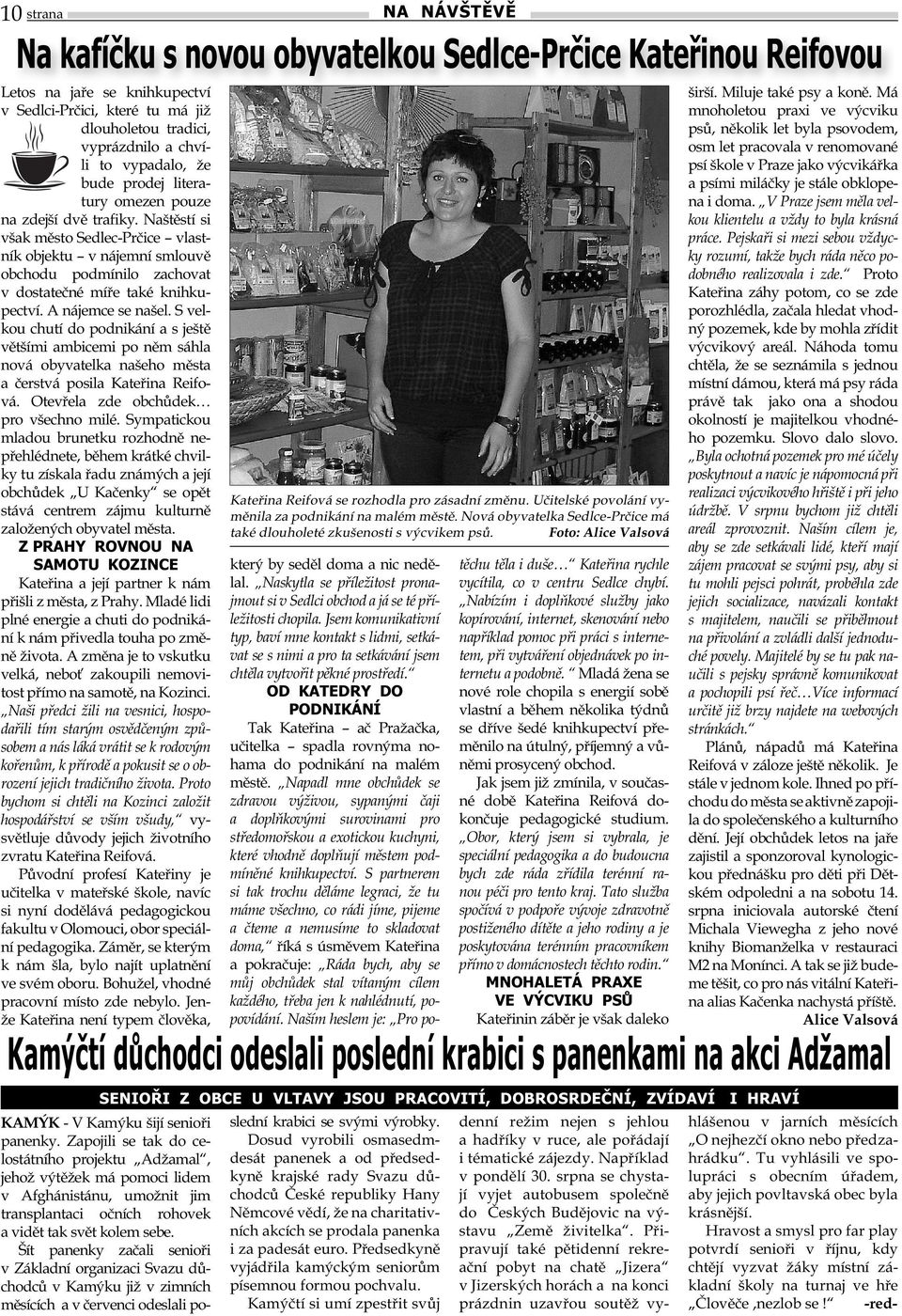 Naštěstí si však město Sedlec-Prčice vlastník objektu v nájemní smlouvě obchodu podmínilo zachovat v dostatečné míře také knihkupectví. A nájemce se našel.