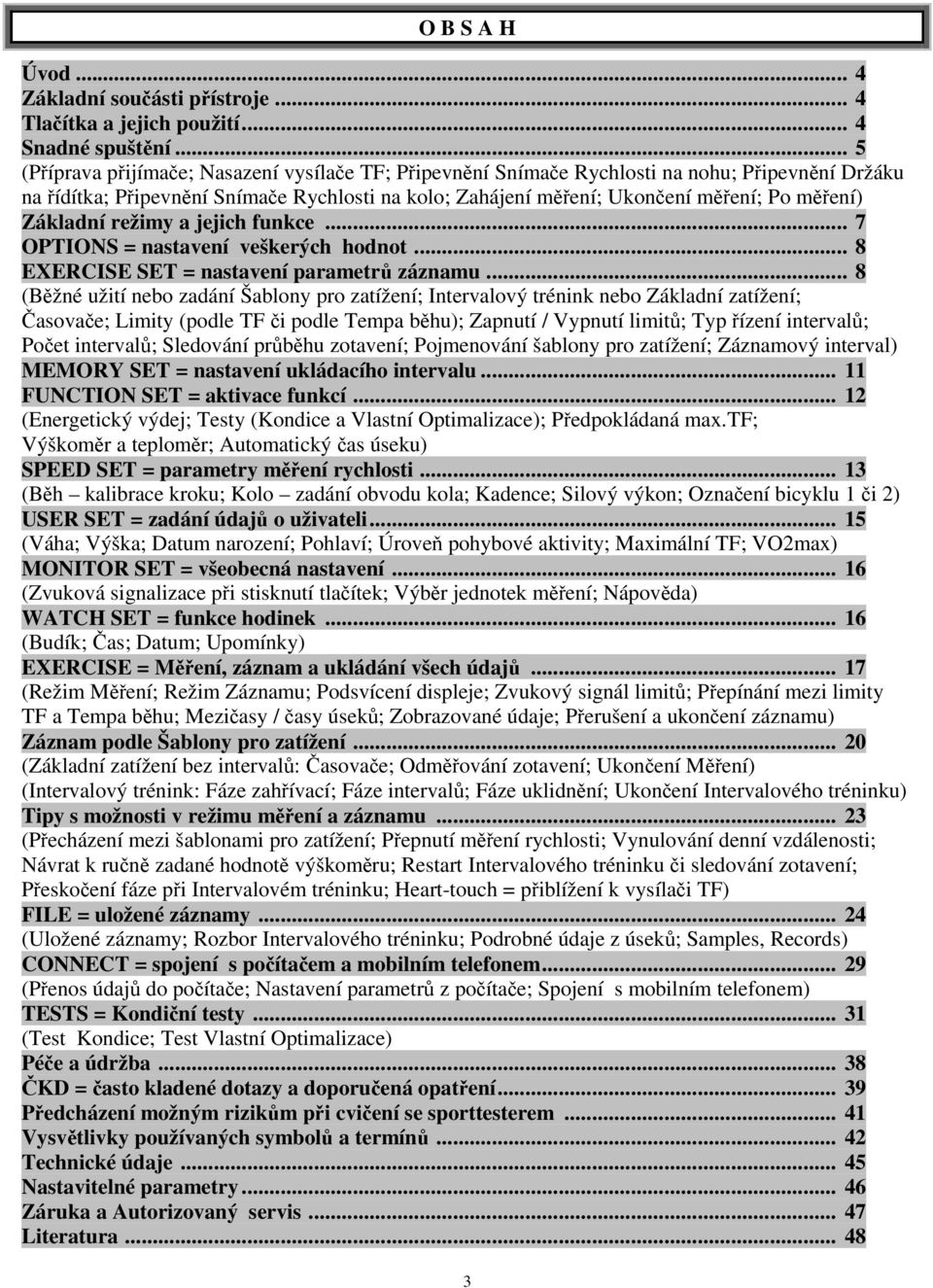 Základní režimy a jejich funkce... 7 OPTIONS = nastavení veškerých hodnot... 8 EXERCISE SET = nastavení parametrů záznamu.