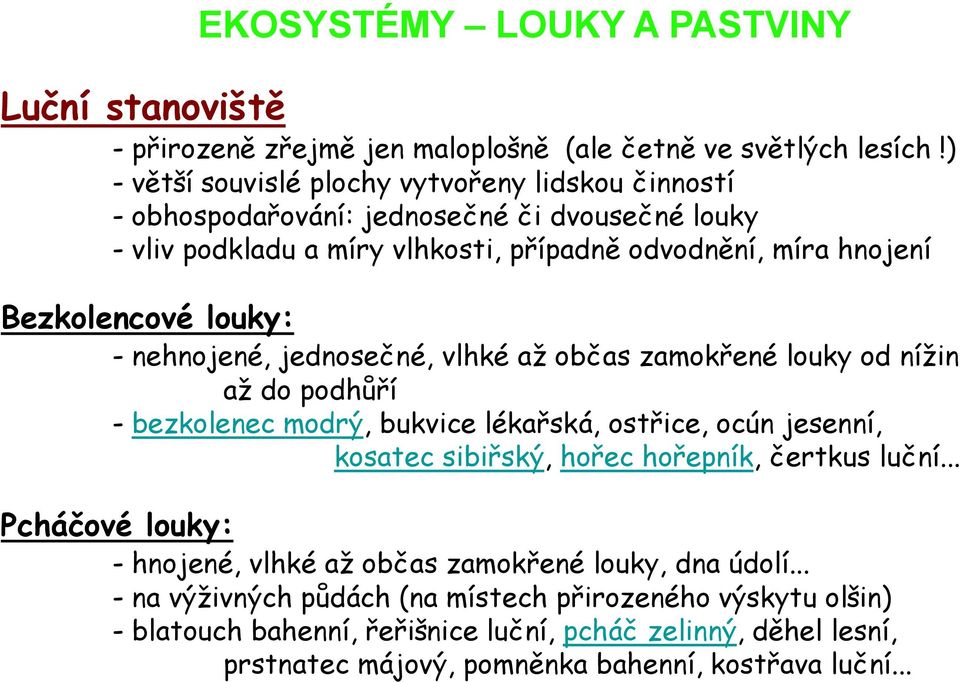 Bezkolencové louky: - nehnojené, jednosečné, vlhké až občas zamokřené louky od nížin až do podhůří - bezkolenec modrý, bukvice lékařská, ostřice, ocún jesenní, kosatec sibiřský,
