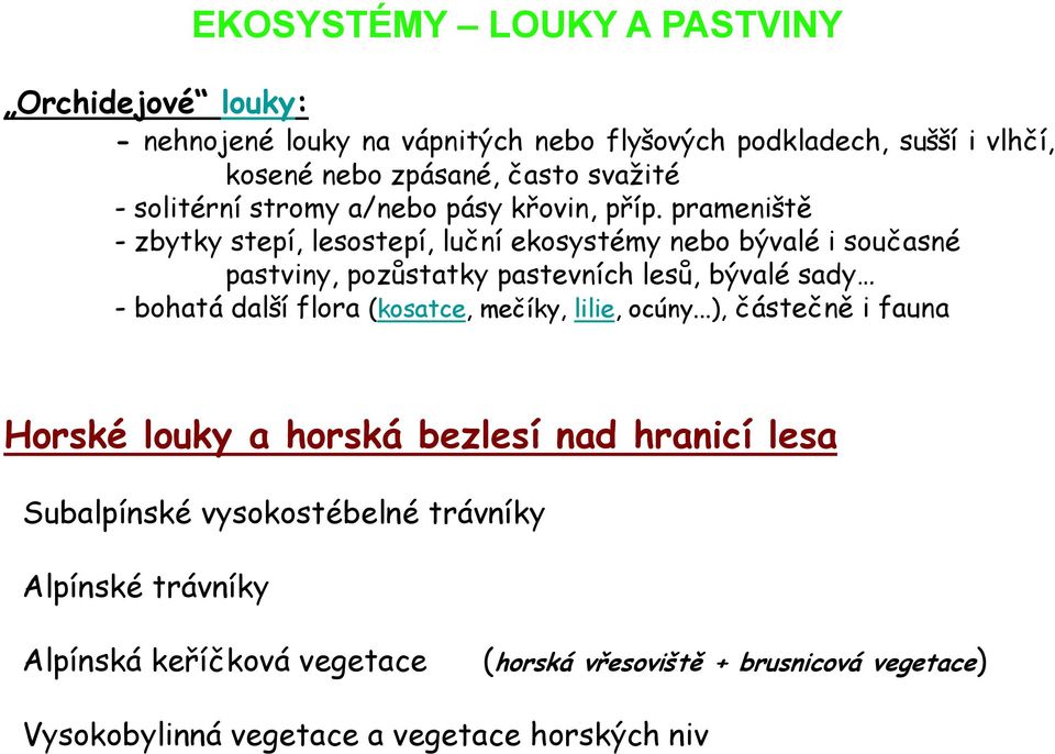 prameniště - zbytky stepí, lesostepí, luční ekosystémy nebo bývalé i současné pastviny, pozůstatky pastevních lesů, bývalé sady - bohatá další