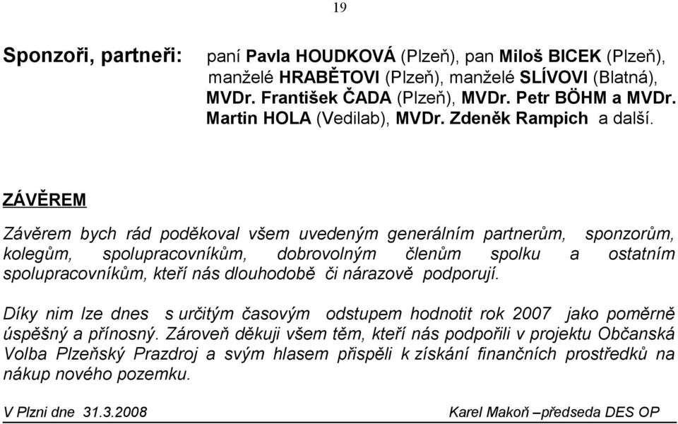 ZÁVĚREM Závěrem bych rád poděkoval všem uvedeným generálním partnerům, sponzorům, kolegům, spolupracovníkům, dobrovolným členům spolku a ostatním spolupracovníkům, kteří nás dlouhodobě či