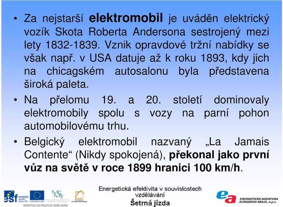 v USA datuje až k roku 1893, kdy jich na chicagském autosalonu byla představena široká paleta. Na přelomu 19. a 20.