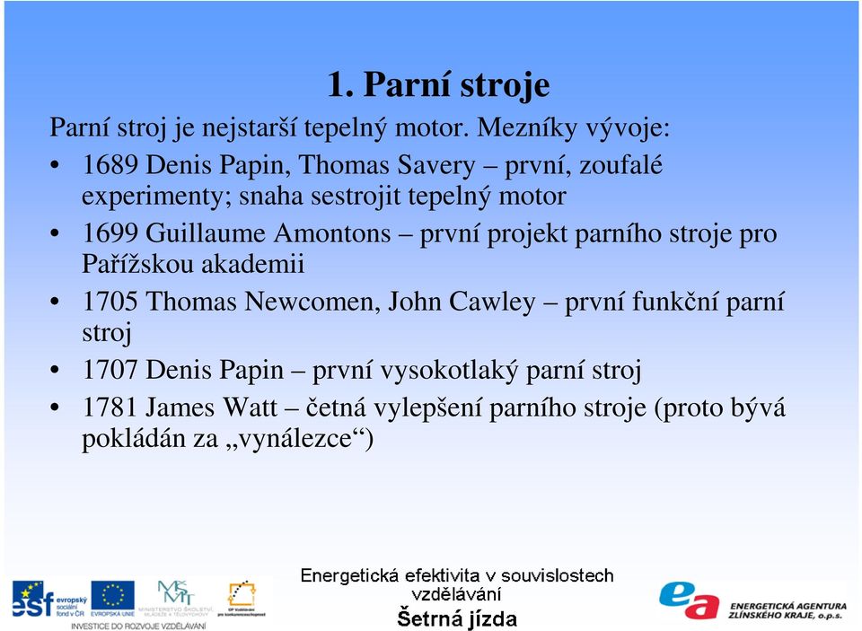 1699 Guillaume Amontons první projekt parního stroje pro Pařížskou akademii 1705 Thomas Newcomen, John