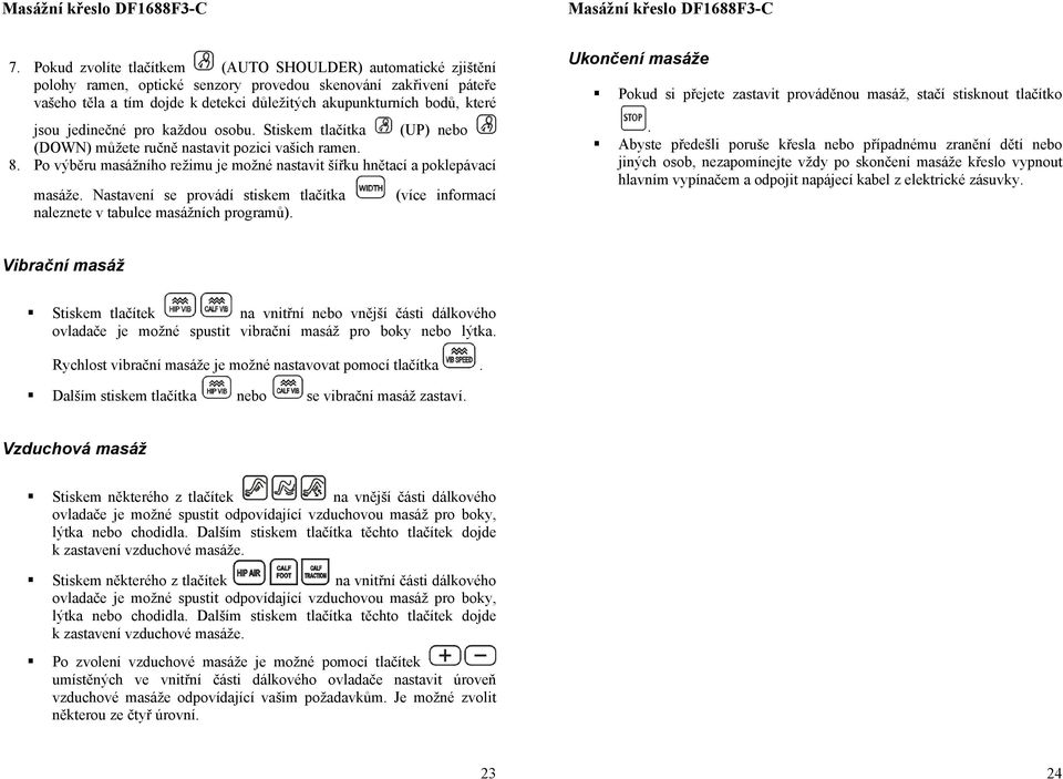 pr každu sbu. Stiskem tlačítka (UP) neb (DOWN) můžete ručně nastavit pzici vašich ramen. 8. P výběru masážníh režimu je mžné nastavit šířku hnětací a pklepávací masáže.
