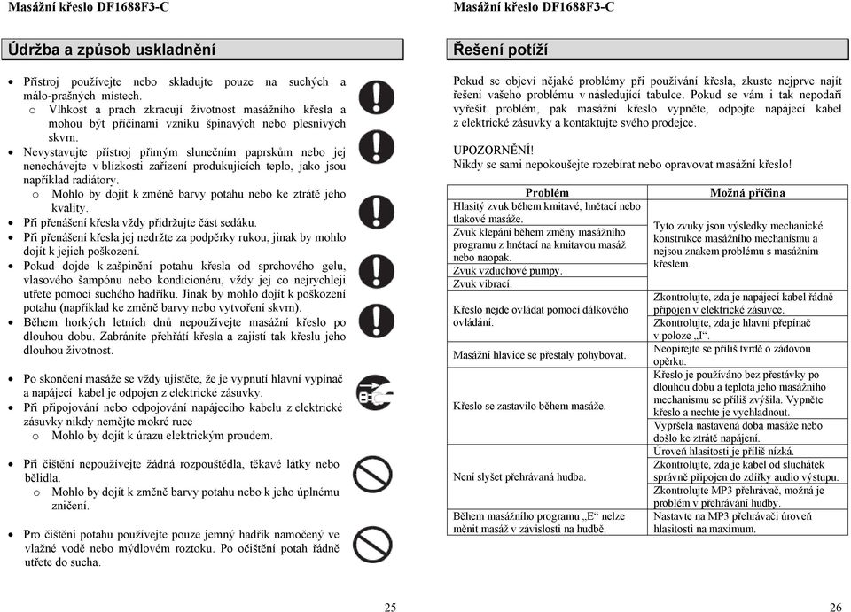 Nevystavujte přístrj přímým slunečním paprskům neb jej nenechávejte v blízksti zařízení prdukujících tepl, jak jsu například radiátry. Mhl by djít k změně barvy ptahu neb ke ztrátě jeh kvality.