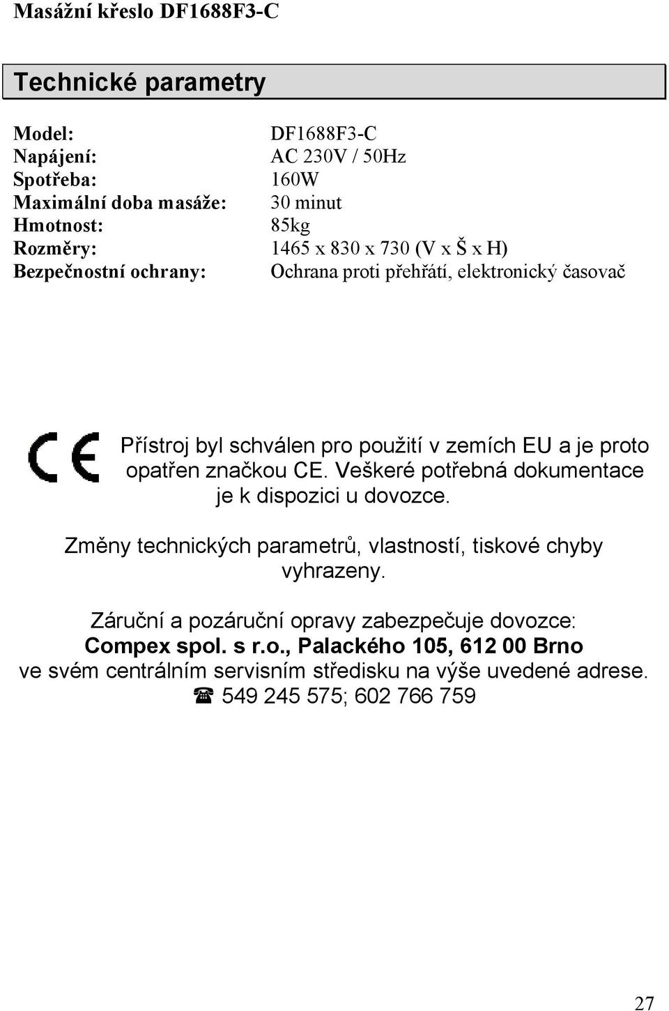 patřen značku CE. Veškeré ptřebná dkumentace je k dispzici u dvzce. Změny technických parametrů, vlastnstí, tiskvé chyby vyhrazeny.