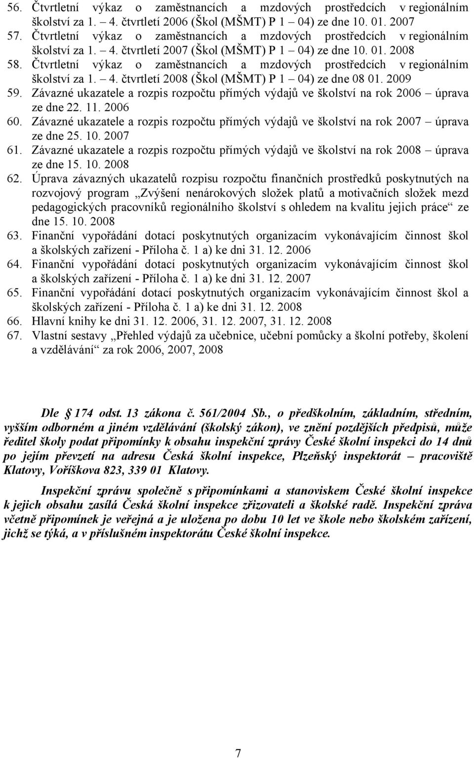 Čtvrtletní výkaz o zaměstnancích a mzdových prostředcích v regionálním školství za 1. 4. čtvrtletí 2008 (Škol (MŠMT) P 1 04) ze dne 08 01. 2009 59.