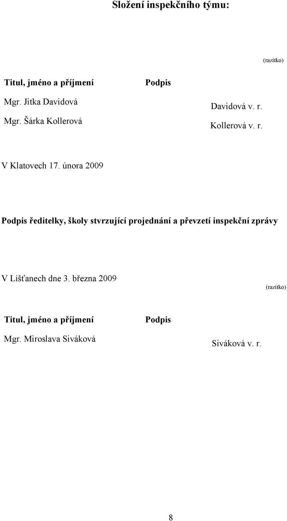 února 2009 Podpis ředitelky, školy stvrzující projednání a převzetí inspekční zprávy V