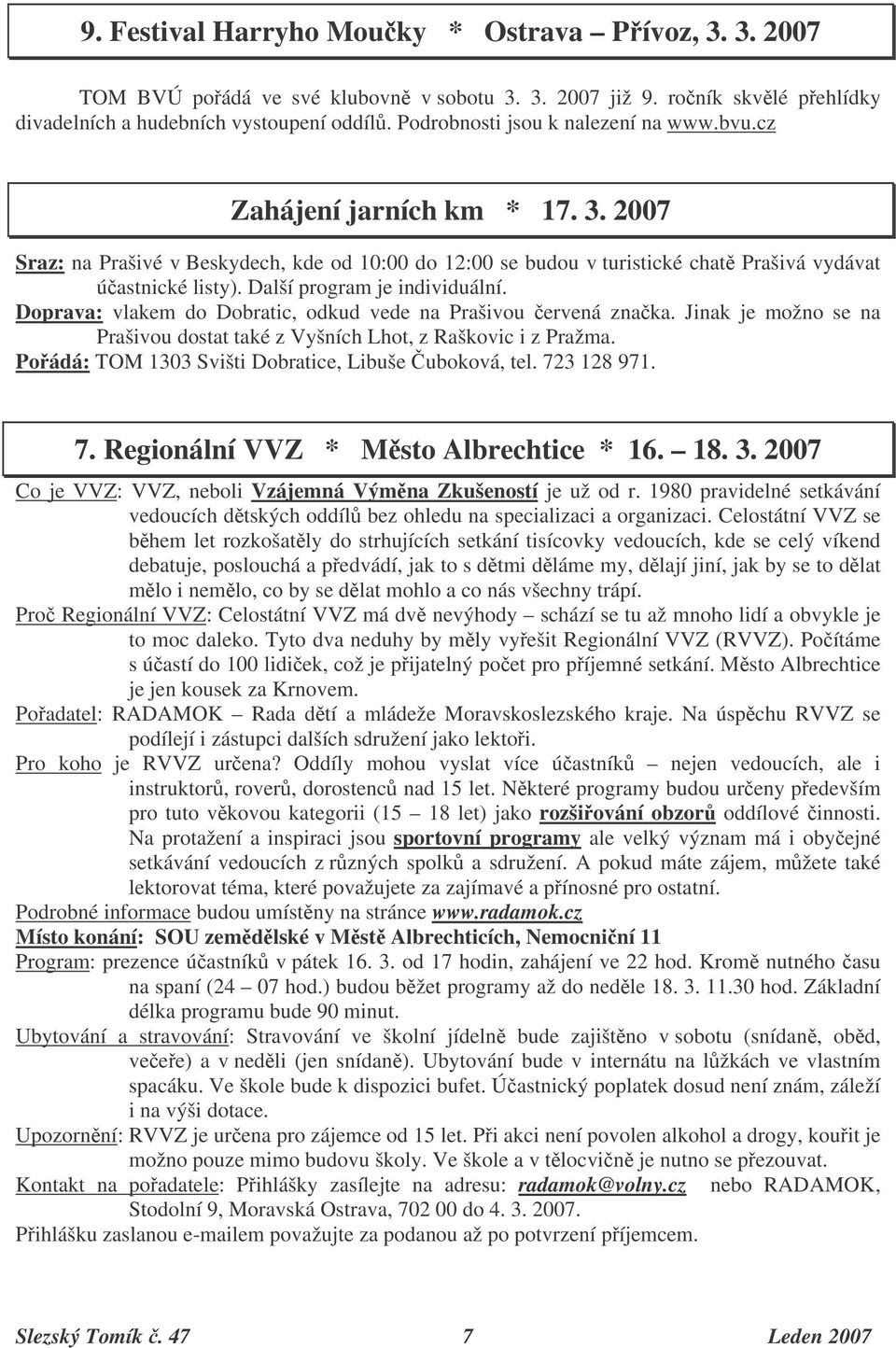 Další program je individuální. Doprava: vlakem do Dobratic, odkud vede na Prašivou ervená znaka. Jinak je možno se na Prašivou dostat také z Vyšních Lhot, z Raškovic i z Pražma.