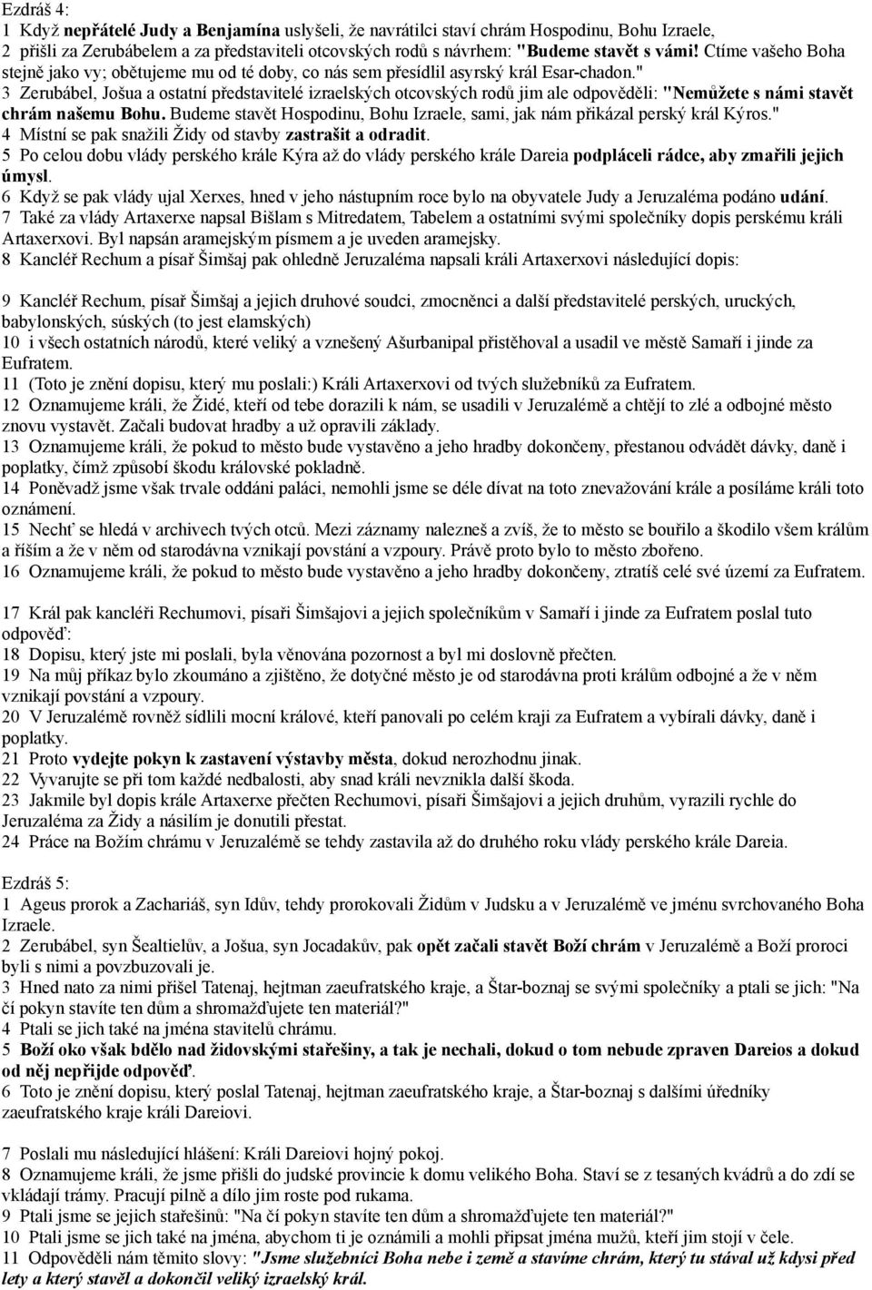 " 3 Zerubábel, Jošua a ostatní představitelé izraelských otcovských rodů jim ale odpověděli: "Nemůžete s námi stavět chrám našemu Bohu.