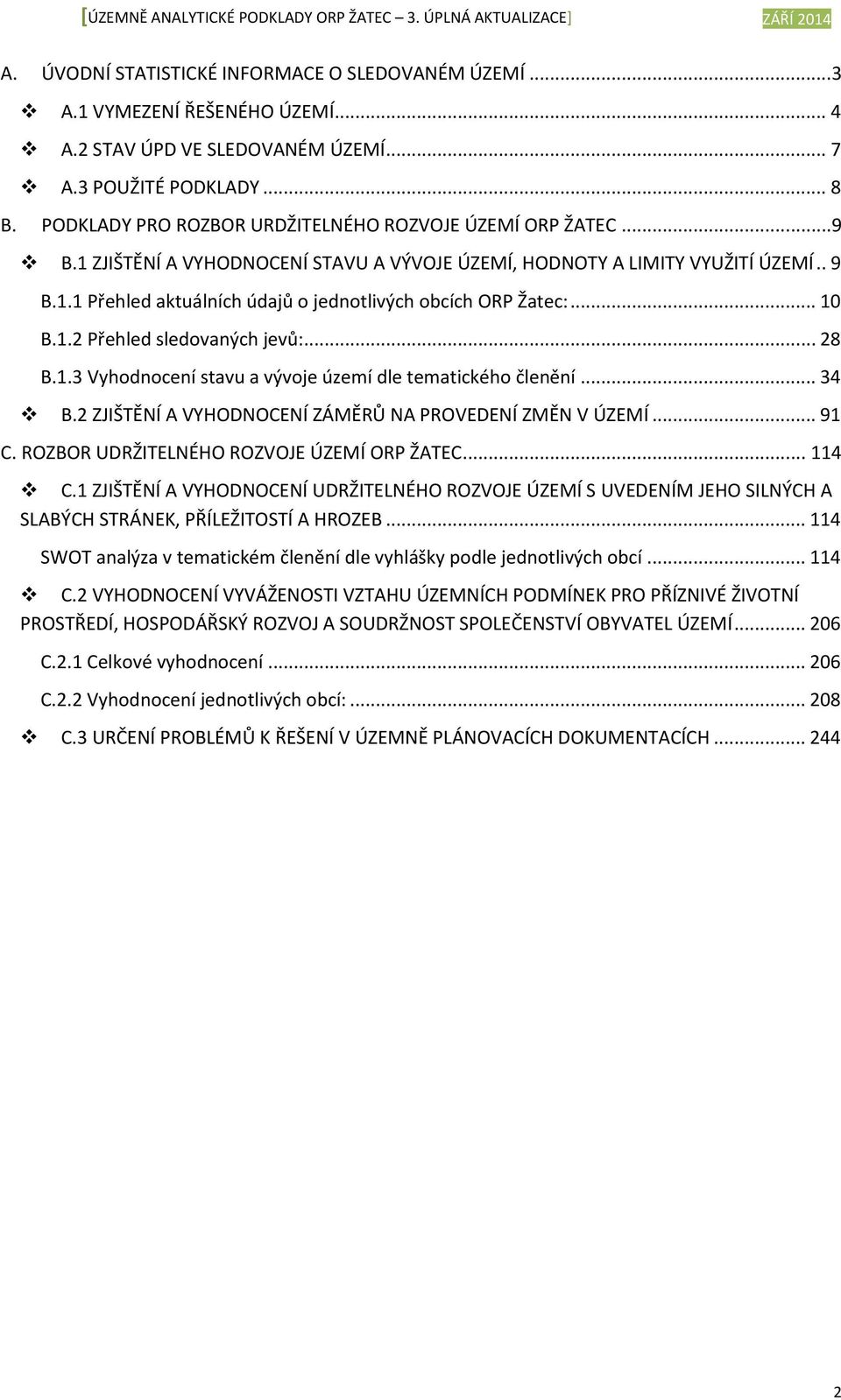 .. 10 B.1.2 Přehled sledovaných jevů:... 28 B.1.3 Vyhodnocení stavu a vývoje území dle tematického členění... 34 B.2 ZJIŠTĚNÍ A VYHODNOCENÍ ZÁMĚRŮ NA PROVEDENÍ ZMĚN V ÚZEMÍ... 91 C.