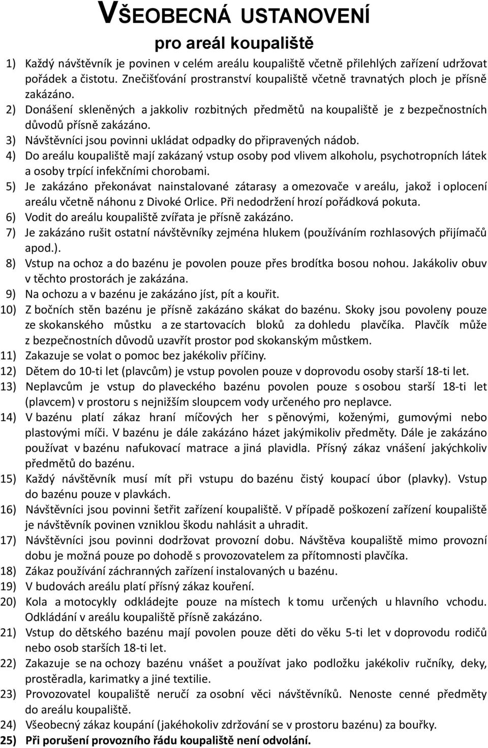3) Návštěvníci jsou povinni ukládat odpadky do připravených nádob. 4) Do areálu koupaliště mají zakázaný vstup osoby pod vlivem alkoholu, psychotropních látek a osoby trpící infekčními chorobami.