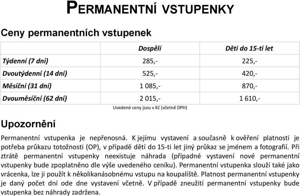 K jejímu vystavení a současně k ověření platnosti je potřeba průkazu totožnosti (OP), v případě dětí do 15-ti let jiný průkaz se jménem a fotografií.