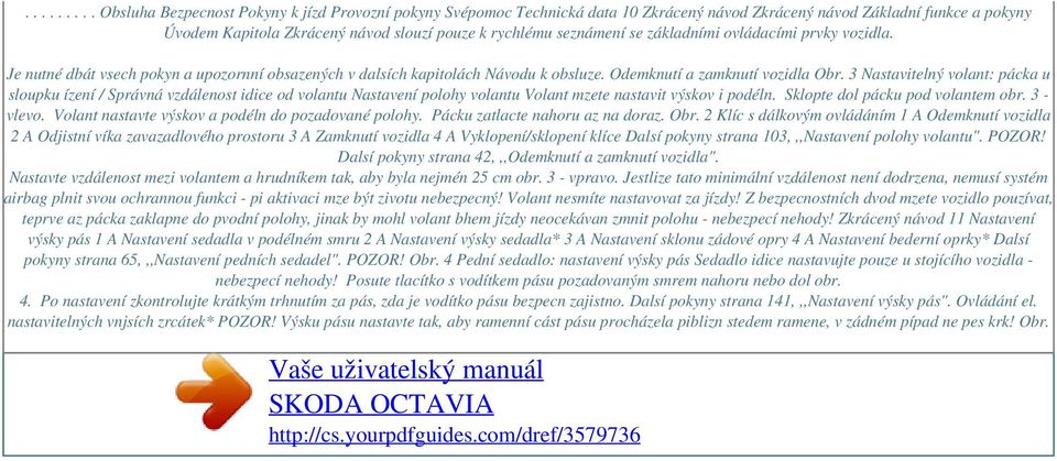 3 Nastavitelný volant: pácka u sloupku ízení / Správná vzdálenost idice od volantu Nastavení polohy volantu Volant mzete nastavit výskov i podéln. Sklopte dol pácku pod volantem obr. 3 - vlevo.