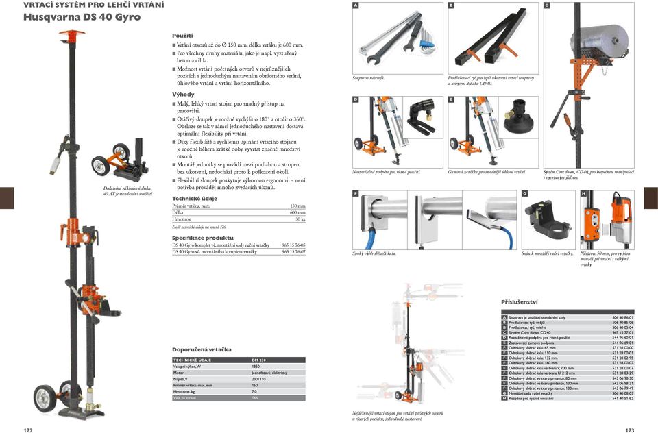 Prodlužovací tyč pro lepší ukotvení vrtací soupravy a uchycení držáku CD 40. Dodatečná základová deska 40 AT je standardní součástí. Malý, lehký vrtací stojan pro snadný přístup na pracovišti.