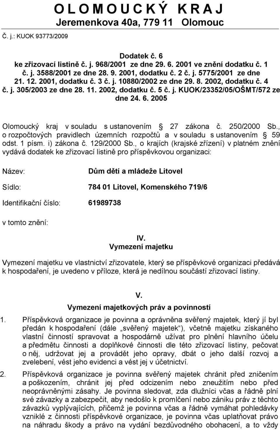 2005 Olomoucký kraj v souladu s ustanovením 27 zákona č. 250/2000 Sb., o rozpočtových pravidlech územních rozpočtů a v souladu s ustanovením 59 odst. 1 písm. i) zákona č. 129/2000 Sb.