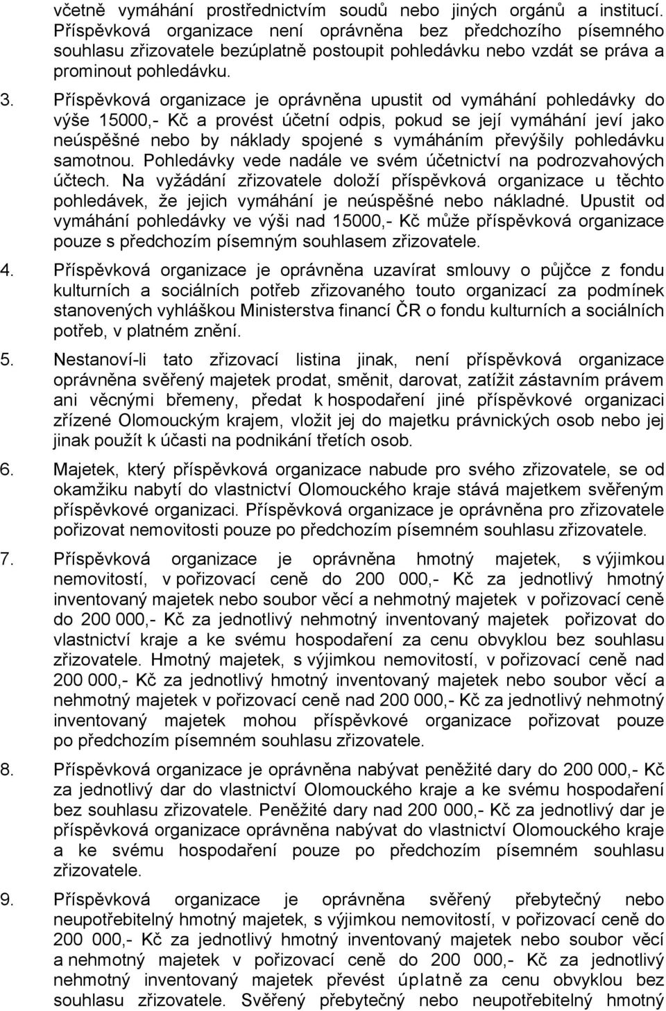 Příspěvková organizace je oprávněna upustit od vymáhání pohledávky do výše 15000,- Kč a provést účetní odpis, pokud se její vymáhání jeví jako neúspěšné nebo by náklady spojené s vymáháním převýšily