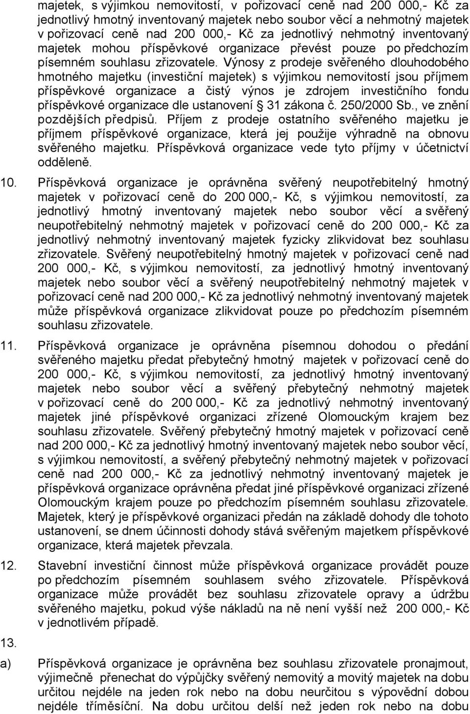 Výnosy z prodeje svěřeného dlouhodobého hmotného majetku (investiční majetek) s výjimkou nemovitostí jsou příjmem příspěvkové organizace a čistý výnos je zdrojem investičního fondu příspěvkové