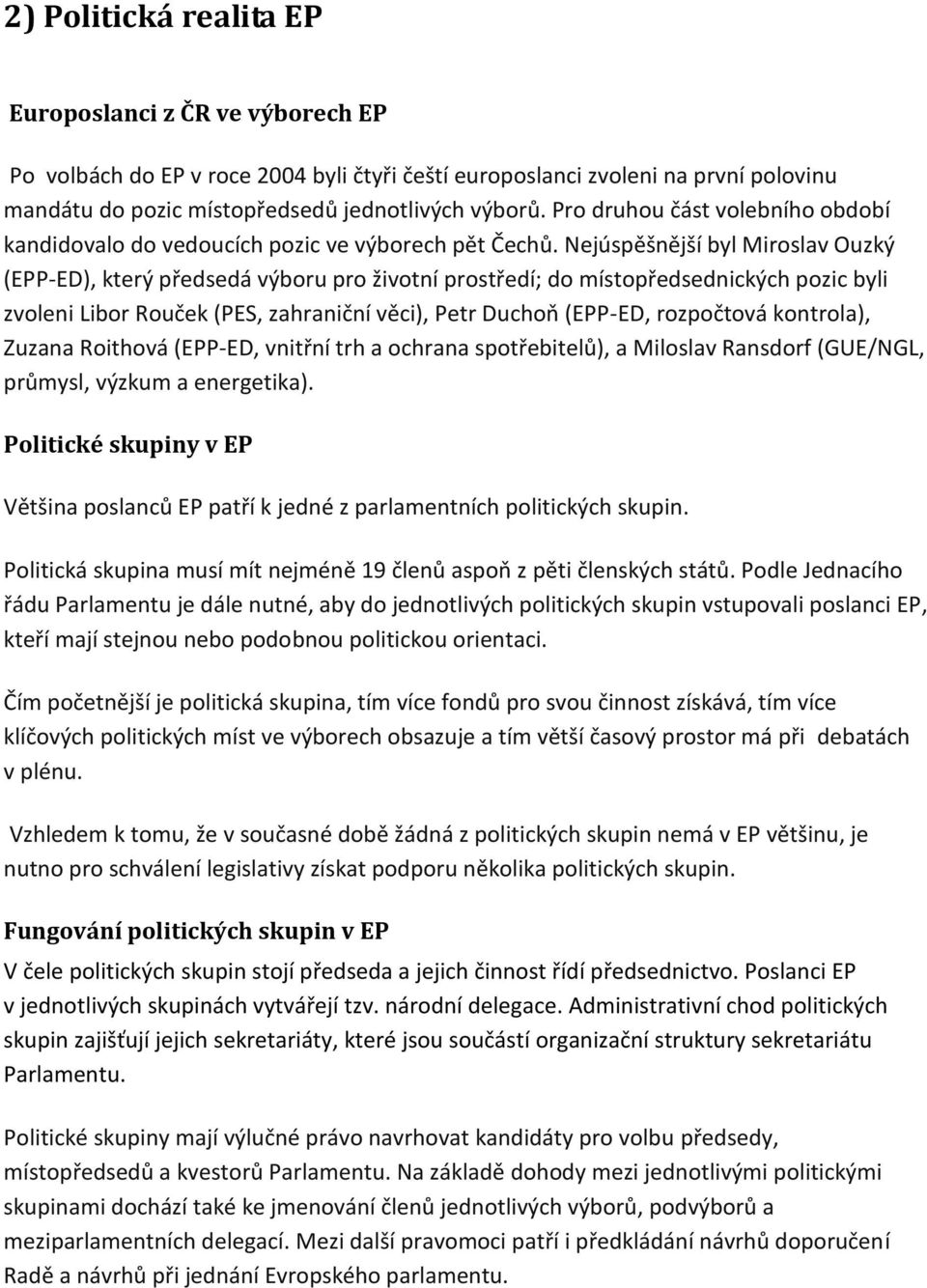 Nejúspěšnější byl Miroslav Ouzký (EPP-ED), který předsedá výboru pro životní prostředí; do místopředsednických pozic byli zvoleni Libor Rouček (PES, zahraniční věci), Petr Duchoň (EPP-ED, rozpočtová