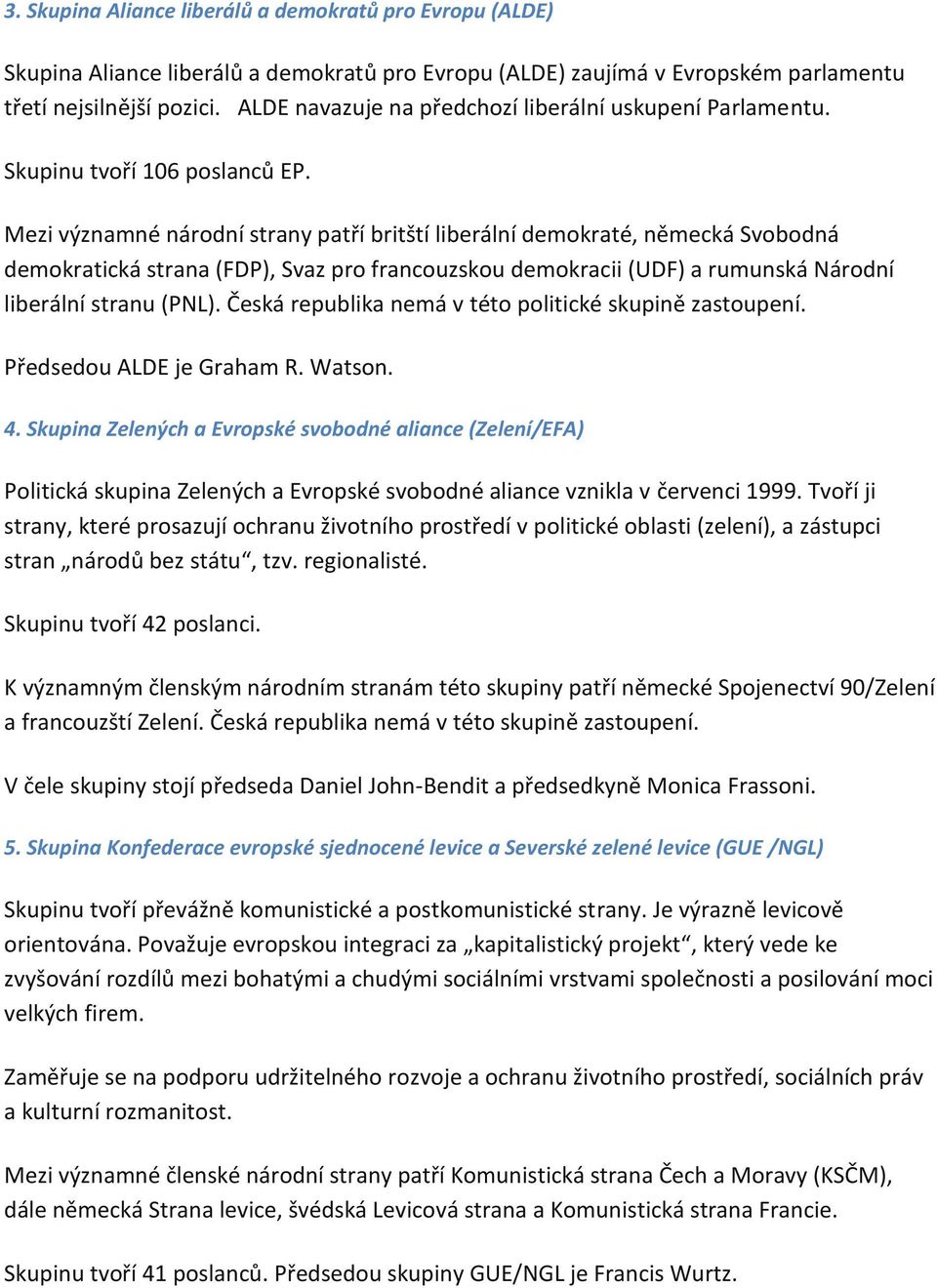 Mezi významné národní strany patří britští liberální demokraté, německá Svobodná demokratická strana (FDP), Svaz pro francouzskou demokracii (UDF) a rumunská Národní liberální stranu (PNL).