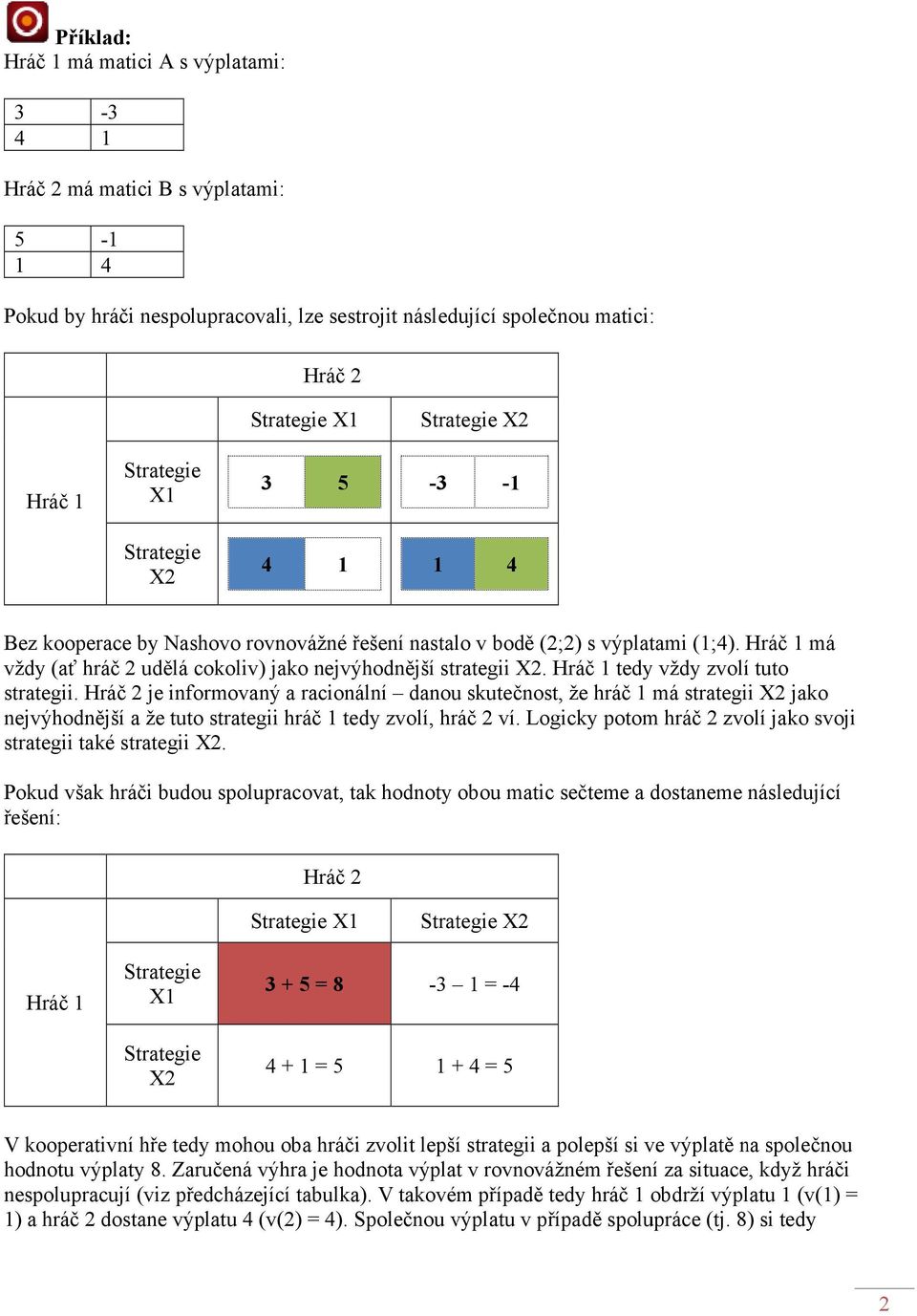 Hráč 2 je informovaný a racionální danou skutečnost, že hráč má strategii X2 jako nejvýhodnější a že tuto strategii hráč tedy zvolí, hráč 2 ví.