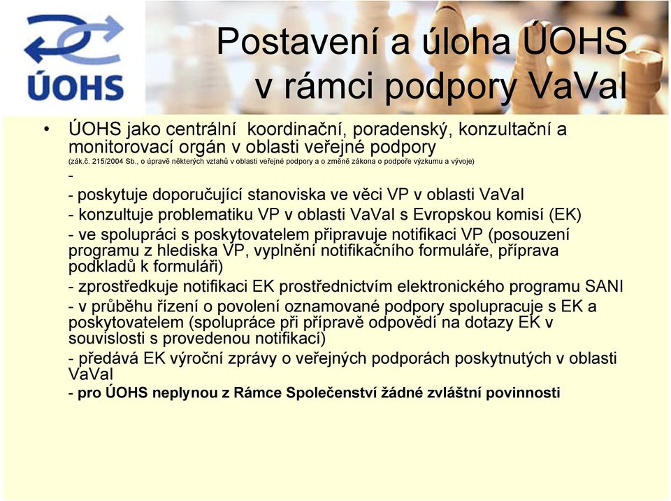 oblasti VaVaI s Evropskou komisí (EK) - ve spolupráci s poskytovatelem připravuje notifikaci VP (posouzení programu z hlediska VP, vyplnění notifikačního formuláře, příprava podkladů k formuláři) -