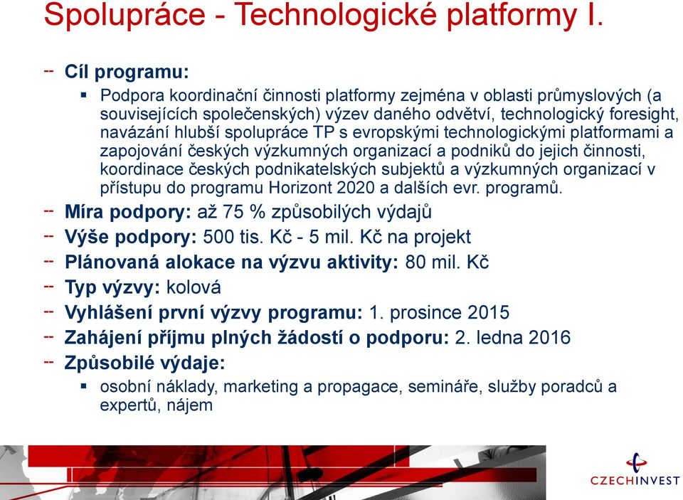 evropskými technologickými platformami a zapojování českých výzkumných organizací a podniků do jejich činnosti, koordinace českých podnikatelských subjektů a výzkumných organizací v přístupu do