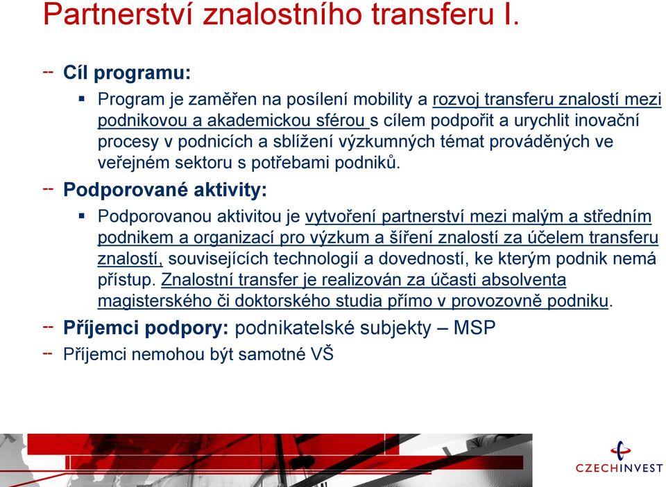 sblížení výzkumných témat prováděných ve veřejném sektoru s potřebami podniků.