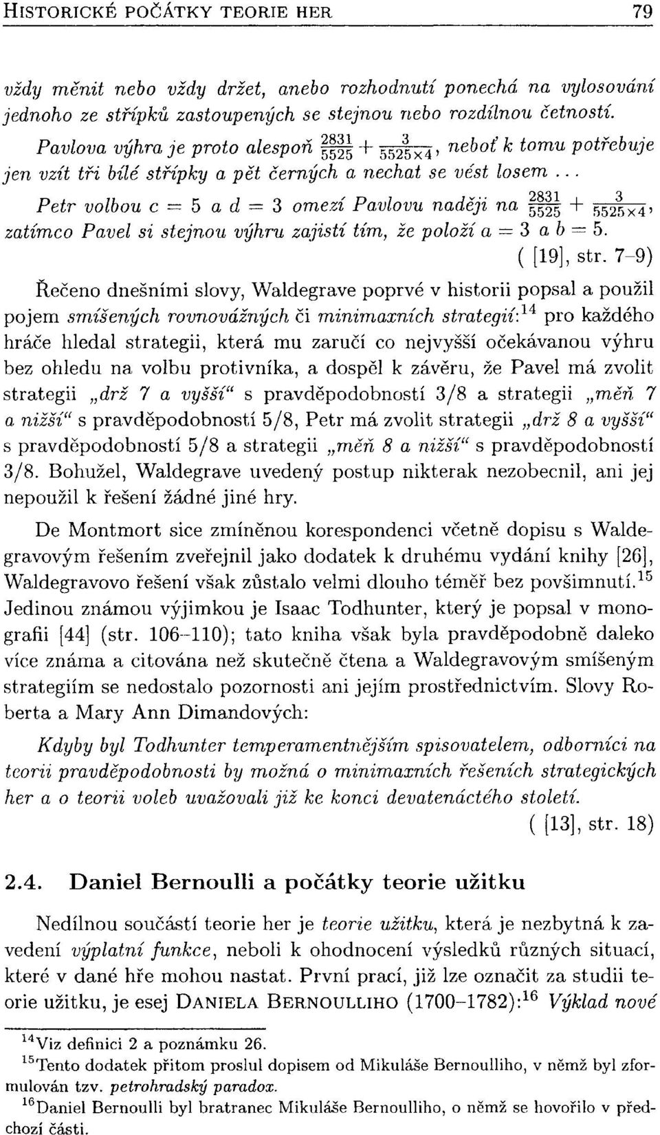 .. Petr volbou c = 5 a d = 3 omezí Pavlovu naději na 5525 + 5525x4' zatímco Pavel si stejnou výhru zajistí tím, že položí a = 3 a b = 5. ( [19], str.