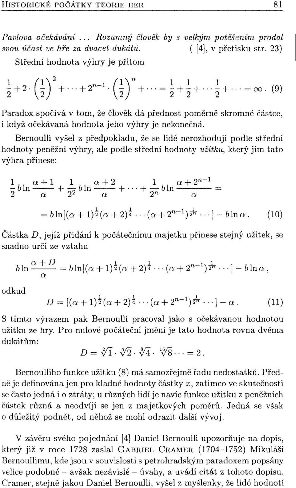 m Paradox spočívá v tom, že člověk dá přednost poměrně skromné částce, i když očekávaná hodnota jeho výhry je nekonečná.