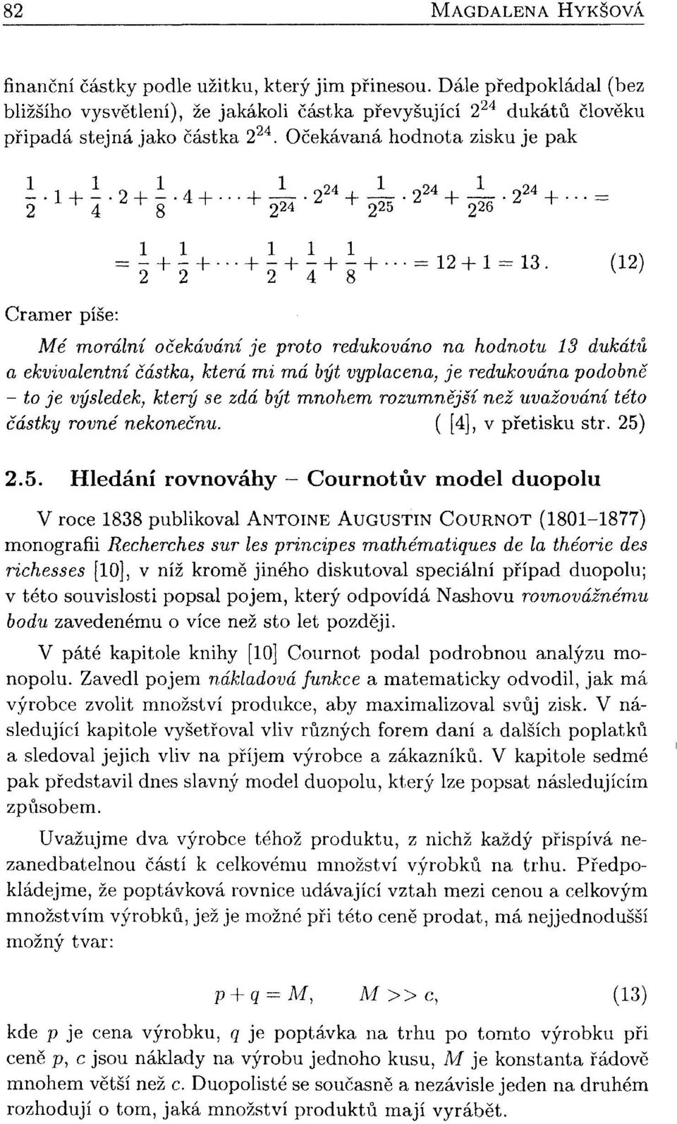 (12) V / 22 2 4 8 Mé morální očekávání je proto redukováno na hodnotu 13 dukátů a ekvivalentní částka, která mi má být vyplacena, je redukována podobně - to je výsledek, který se zdá být mnohem