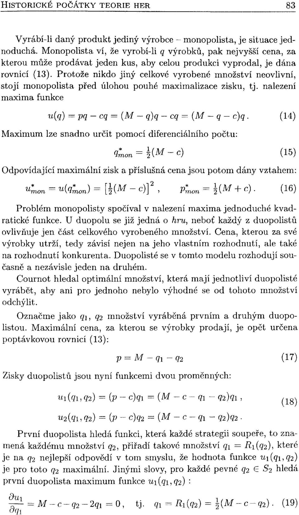 Protože nikdo jiný celkové vyrobené množství neovlivní, stojí monopolista před úlohou pouhé maximalizace zisku, tj. nalezení maxima funkce u (q) = Pq - cq = (M - q)q - cq = (M - q - c)q.