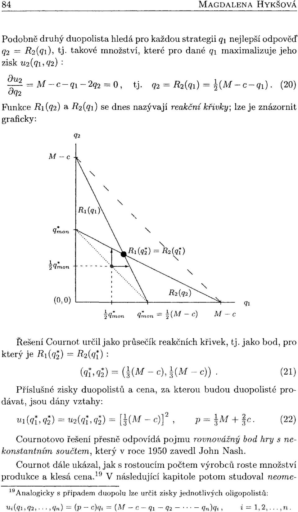 (20) oq2 Funkce Iři (92) a -^2(91) se dnes nazývají reakční křivky; lze je znázornit graficky: M- = ţ(m-c) M-c 2 Hmon Hmon 2 i Řešení Cournot určil jako průsečík reakčních křivek, tj.