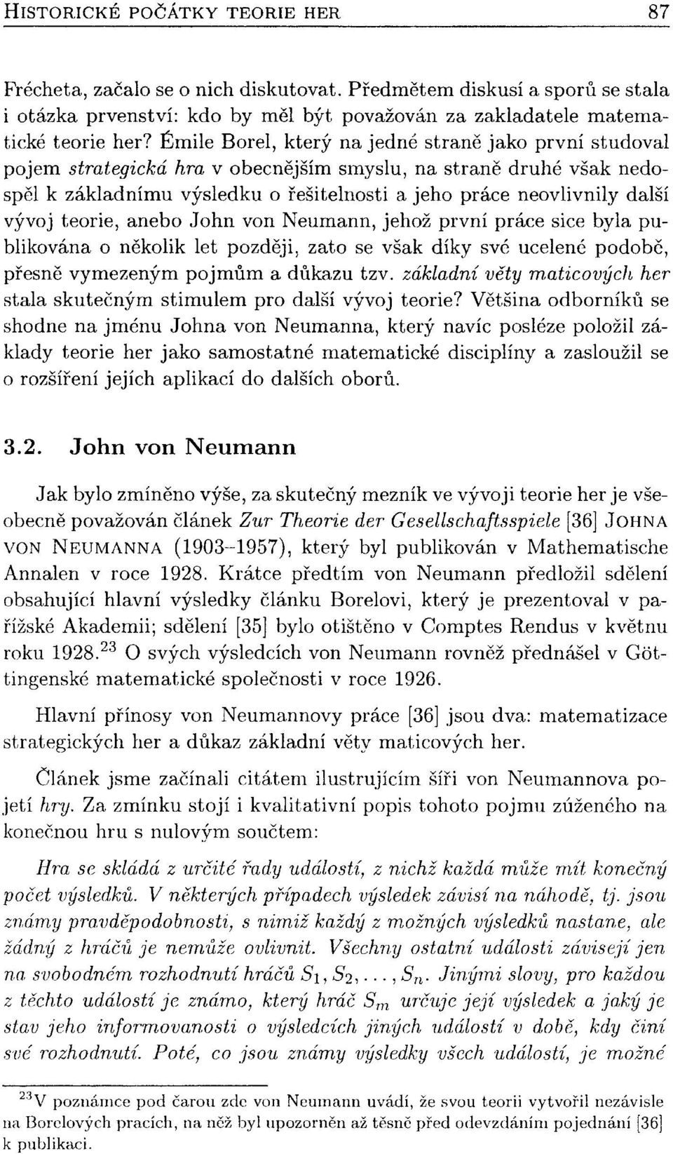 vývoj teorie, anebo John von Neumann, jehož první práce sice byla publikována o několik let později, zato se však díky své ucelené podobě, přesně vymezeným pojmům a důkazu tzv.