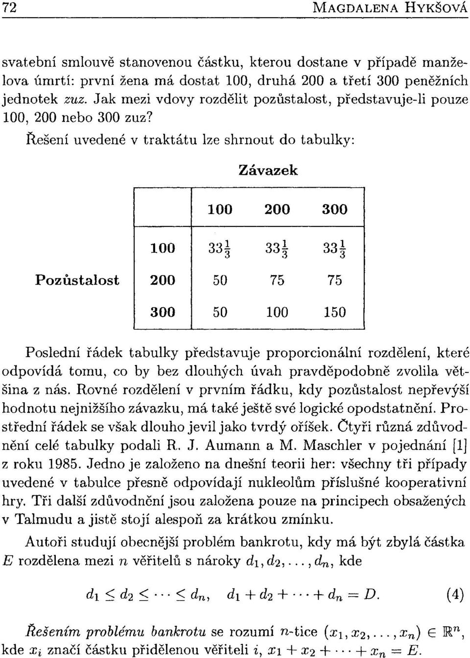 Řešení uvedené v traktátu lze shrnout do tabulky: Závazek 100 200 300 100 Щ 33 Щ Pozůstalost 200 50 75 75 300 50 100 150 Poslední řádek tabulky představuje proporcionální rozdělení, které odpovídá