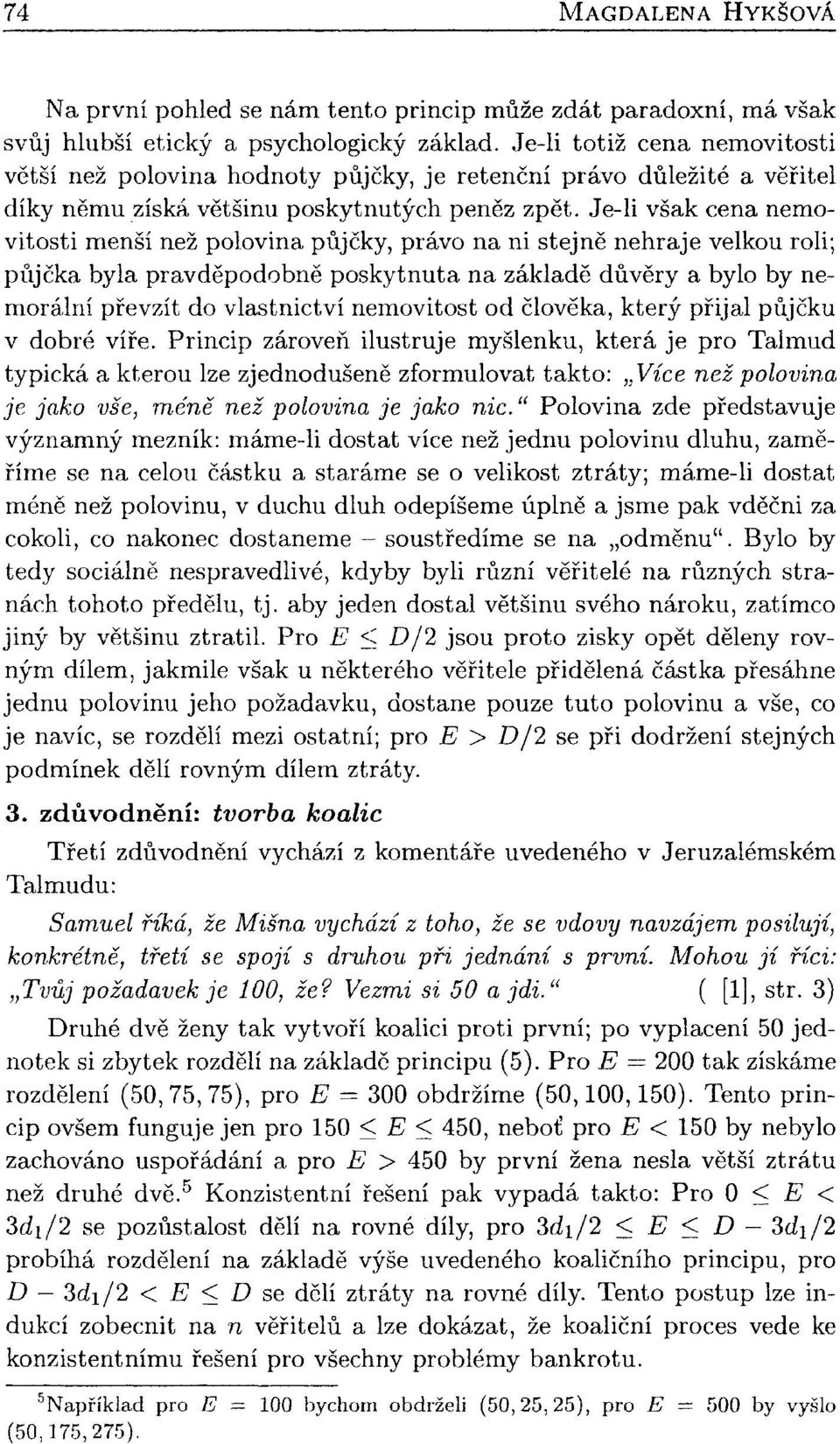 Je-li však cena nemovitosti menší než polovina půjčky, právo na ni stejně nehraje velkou roli; půjčka byla pravděpodobně poskytnuta na základě důvěry a bylo by nemorální převzít do vlastnictví