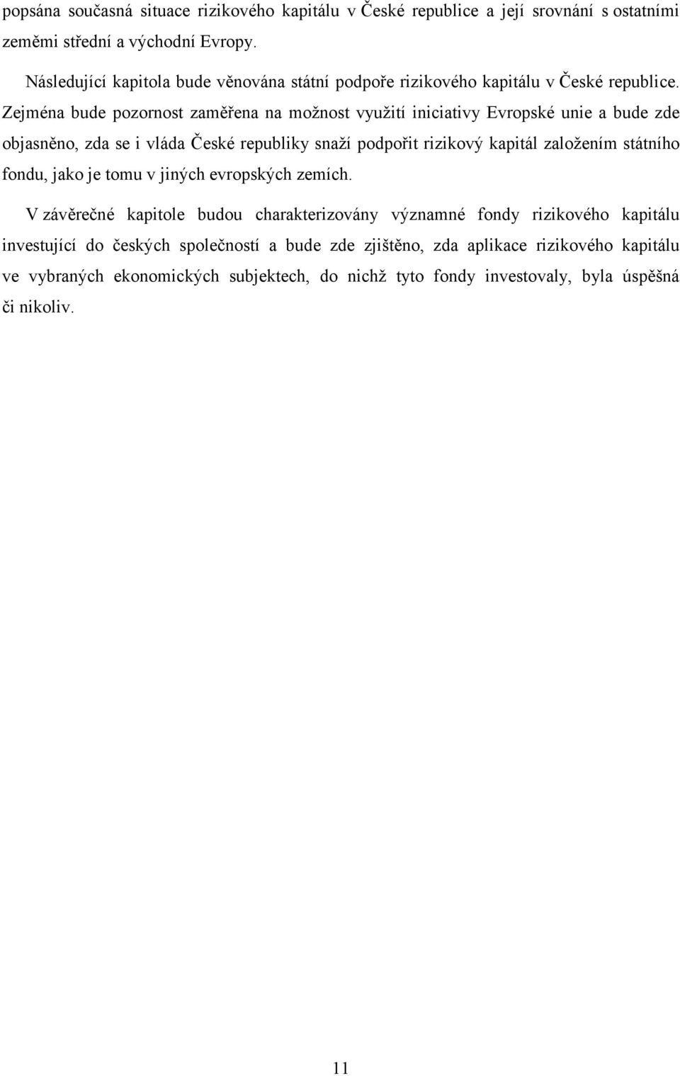 Zejména bude pozornost zaměřena na možnost využití iniciativy Evropské unie a bude zde objasněno, zda se i vláda České republiky snaží podpořit rizikový kapitál založením