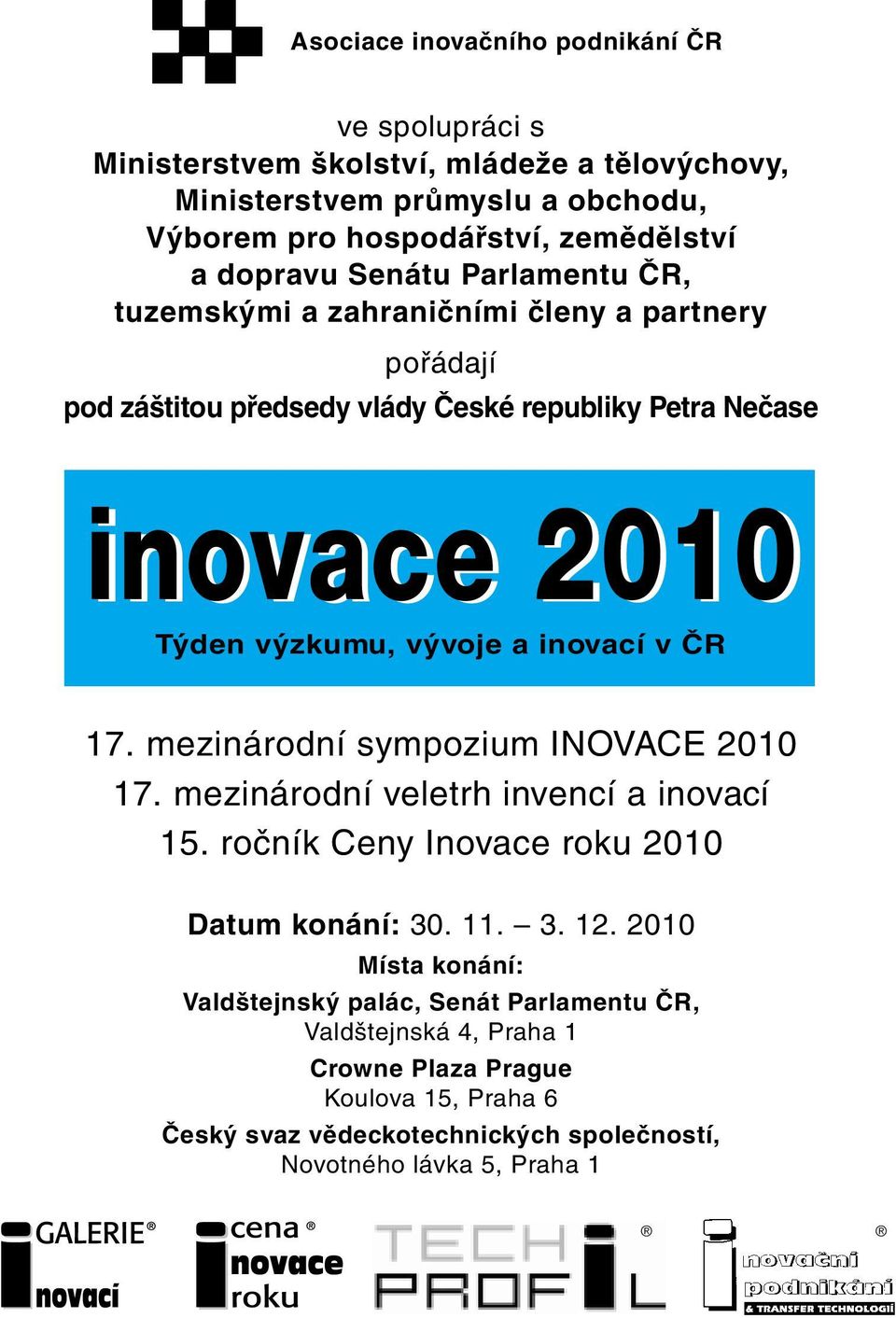 a inovací v ČR 17. mezinárodní sympozium INOVACE 2010 17. mezinárodní veletrh invencí a inovací 15. ročník Ceny Inovace roku 2010 Datum konání: 30. 11. 3. 12.