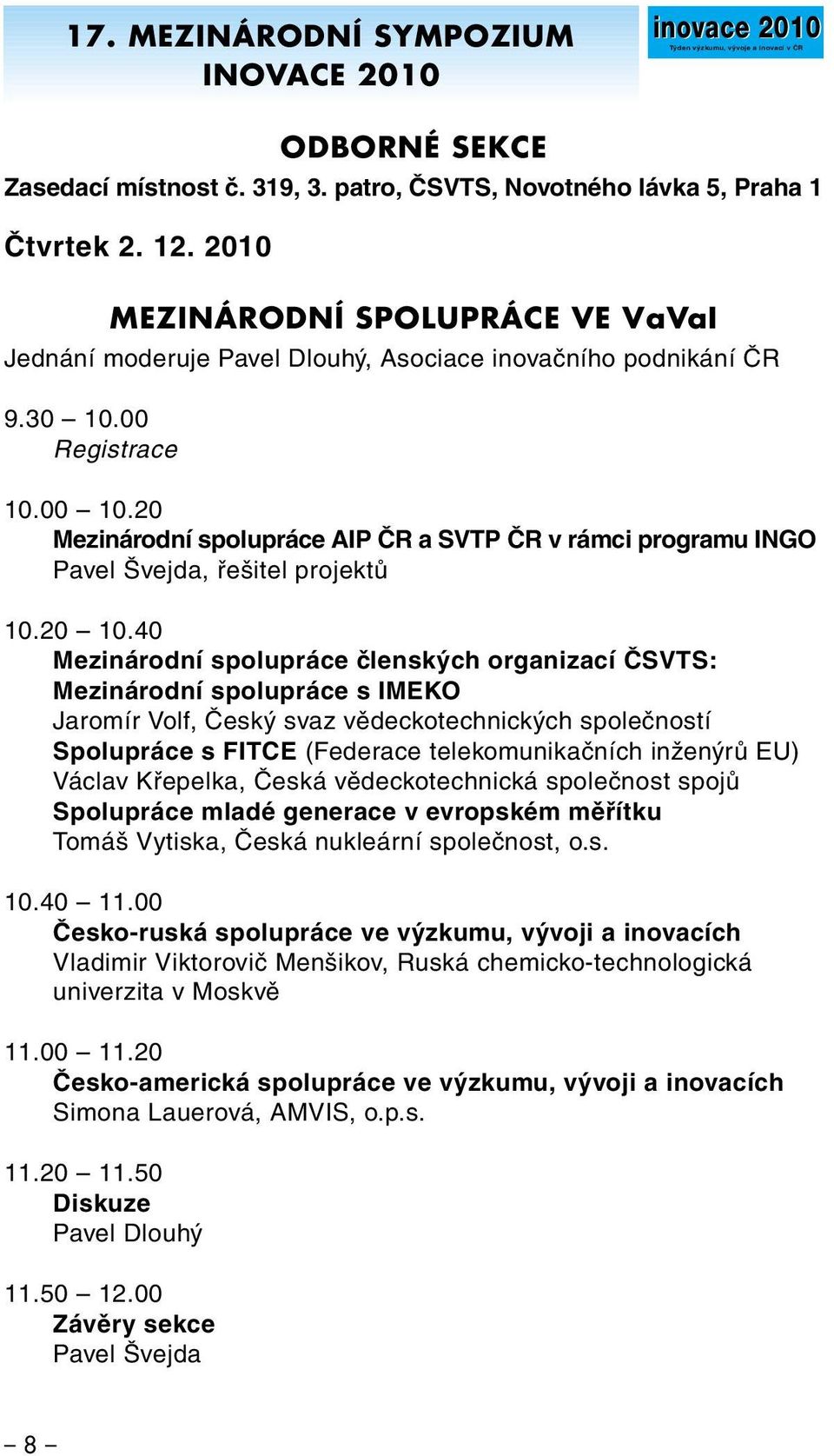 20 Mezinárodní spolupráce AIP ČR a SVTP ČR v rámci programu INGO Pavel Švejda, řešitel projektů 10.20 10.