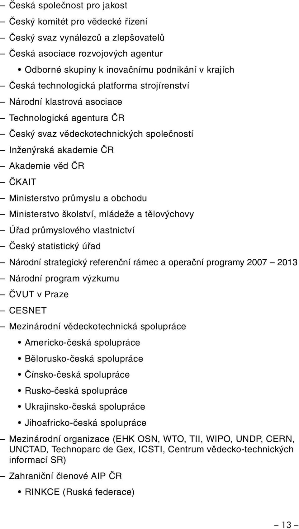 a obchodu Ministerstvo školství, mládeže a tělovýchovy Úřad průmyslového vlastnictví Český statistický úřad Národní strategický referenční rámec a operační programy 2007 2013 Národní program výzkumu