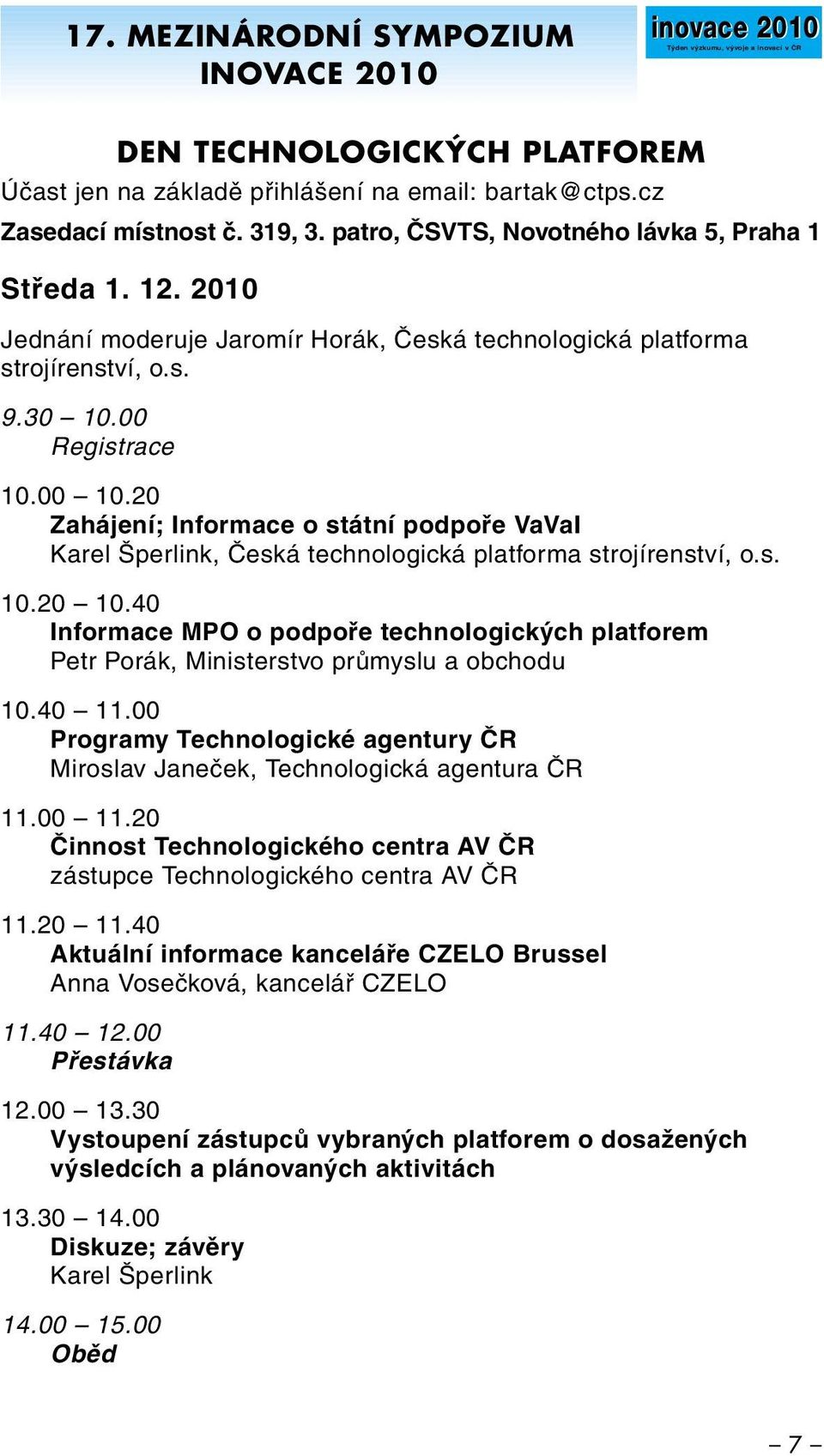 20 Zahájení; Informace o státní podpoře VaVaI Karel Šperlink, Česká technologická platforma strojírenství, o.s. 10.20 10.