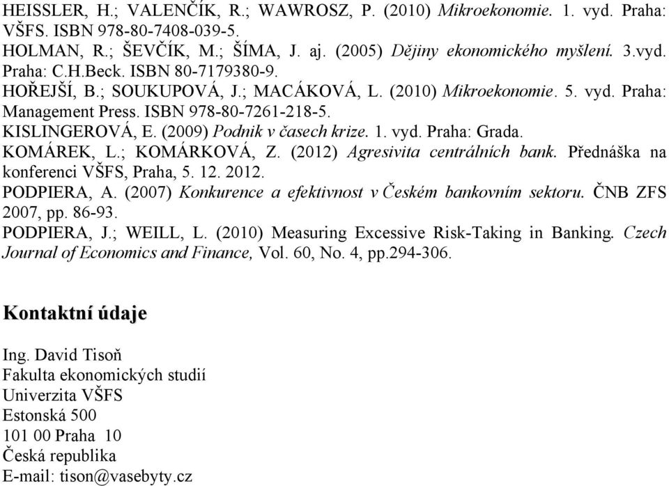 KOMÁREK, L.; KOMÁRKOVÁ, Z. (2012) Agresivita centrálních bank. Přednáška na konferenci VŠFS, Praha, 5. 12. 2012. PODPIERA, A. (2007) Konkurence a efektivnost v Českém bankovním sektoru.