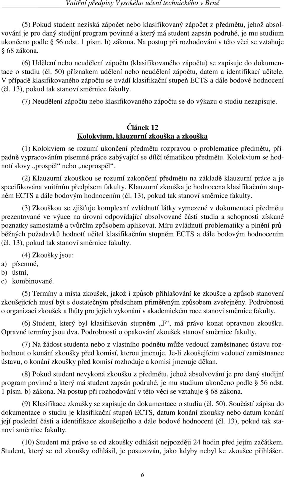 50) příznakem udělení nebo neudělení zápočtu, datem a identifikací učitele. V případě klasifikovaného zápočtu se uvádí klasifikační stupeň ECTS a dále bodové hodnocení (čl.