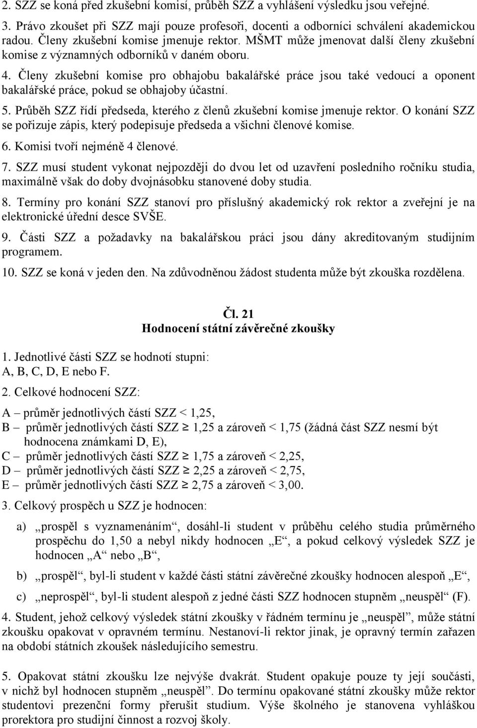 Členy zkušební komise pro obhajobu bakalářské práce jsou také vedoucí a oponent bakalářské práce, pokud se obhajoby účastní. 5.