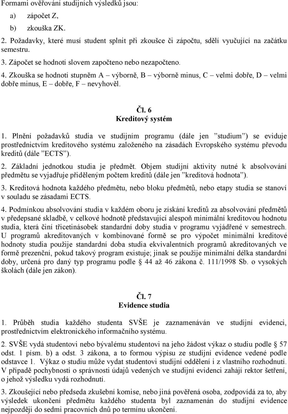Plnění požadavků studia ve studijním programu (dále jen studium ) se eviduje prostřednictvím kreditového systému založeného na zásadách Evropského systému převodu kreditů (dále ECTS ). 2.