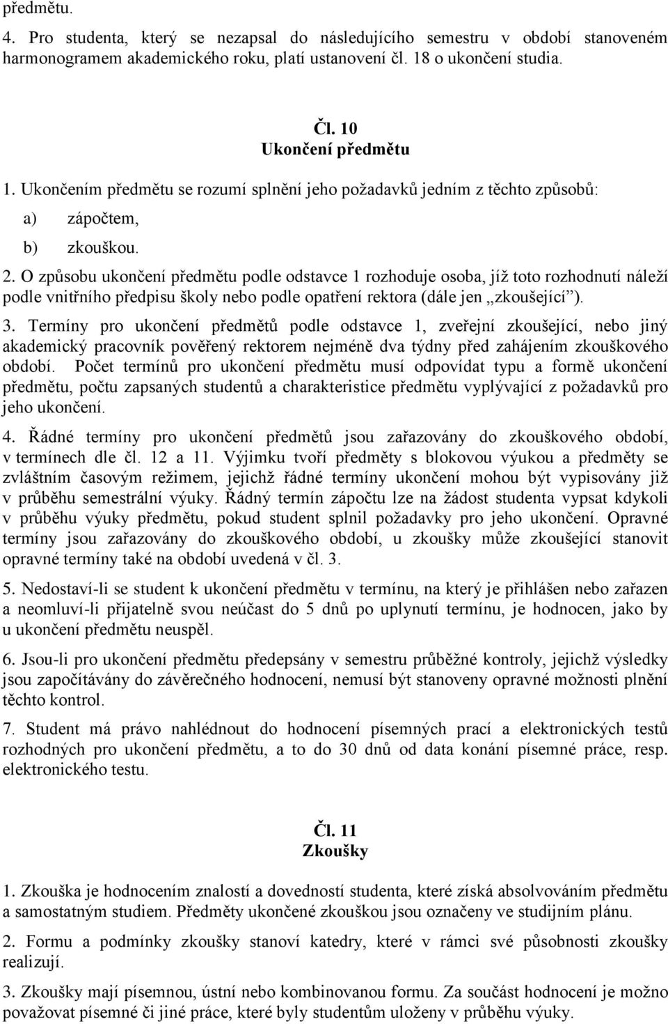 O způsobu ukončení předmětu podle odstavce 1 rozhoduje osoba, jíž toto rozhodnutí náleží podle vnitřního předpisu školy nebo podle opatření rektora (dále jen zkoušející ). 3.