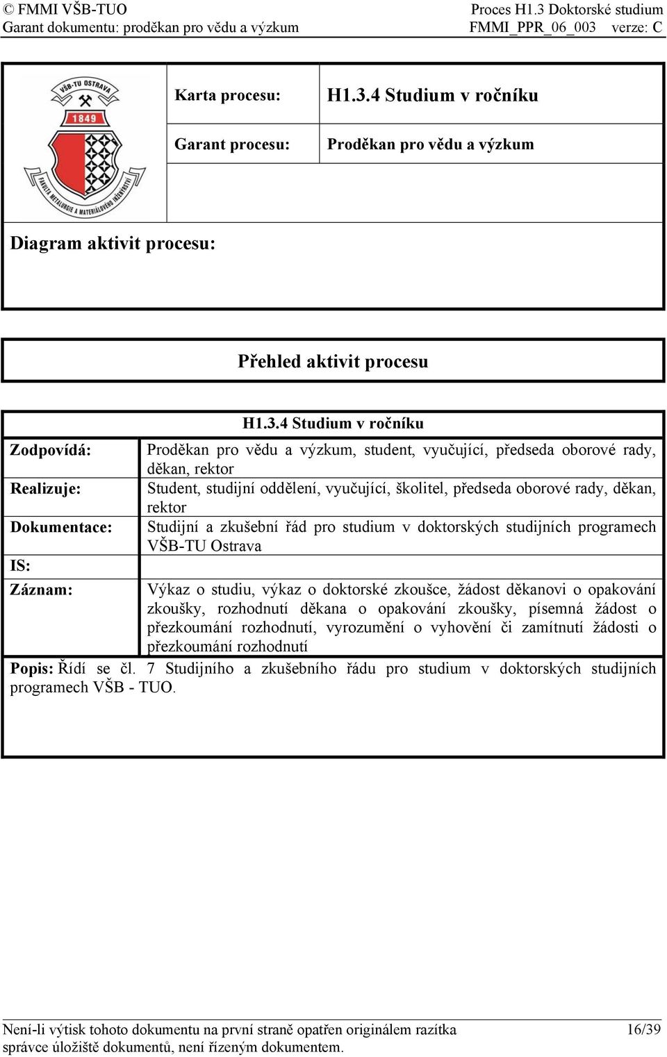 4 Studium v ročníku, student, vyučující, předseda oborové rady, děkan, rektor Student, studijní oddělení, vyučující, školitel, předseda oborové rady, děkan, rektor Studijní a zkušební řád pro