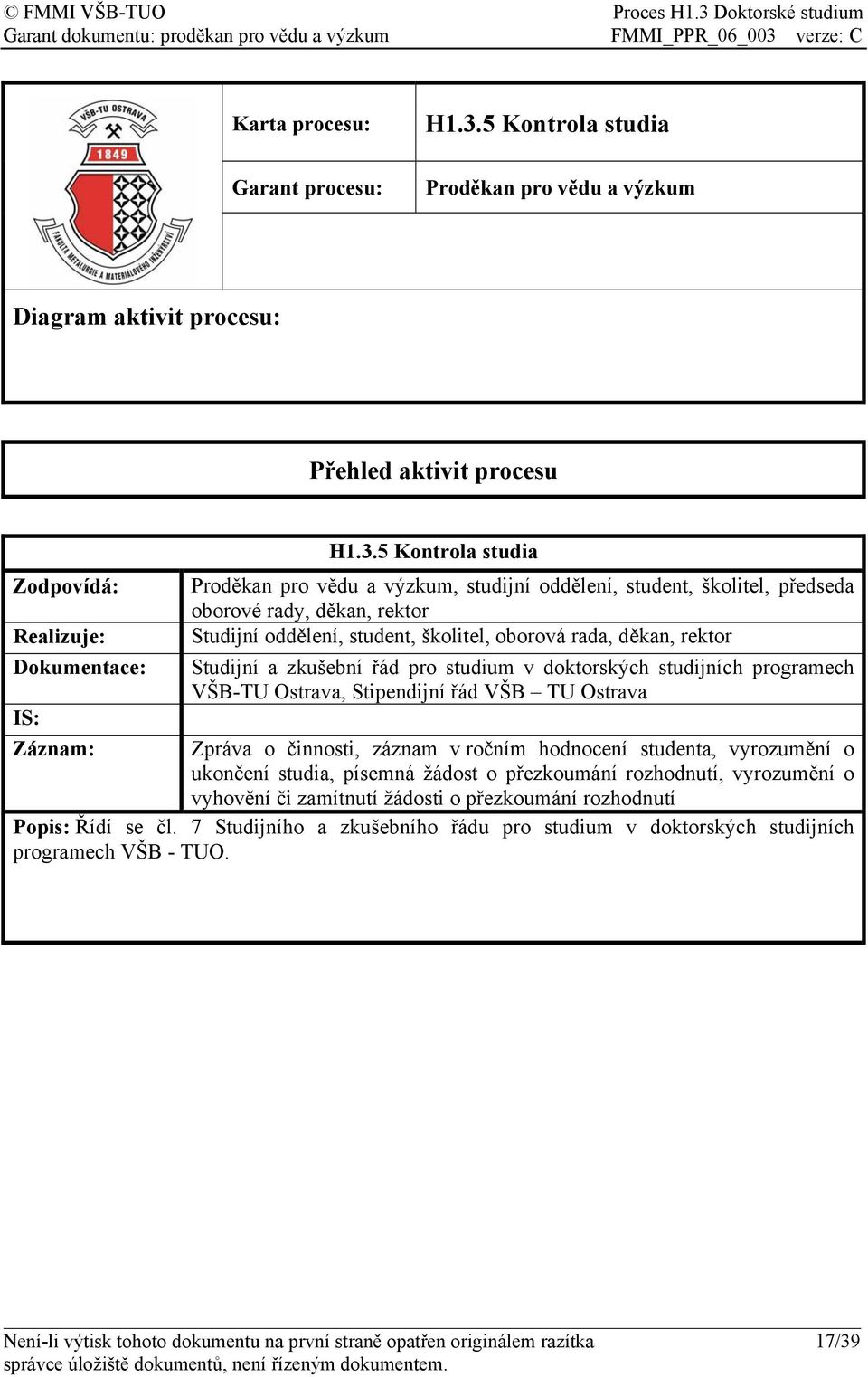 5 Kontrola studia, studijní oddělení, student, školitel, předseda oborové rady, děkan, rektor, student, školitel, oborová rada, děkan, rektor Studijní a zkušební řád pro studium v