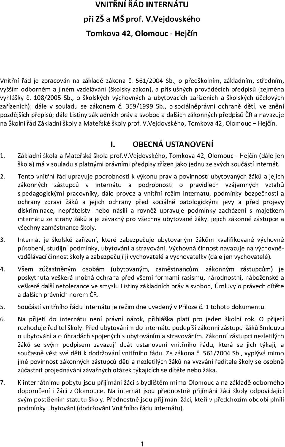 , o školských výchovných a ubytovacích zařízeních a školských účelových zařízeních); dále v souladu se zákonem č. 359/1999 Sb.